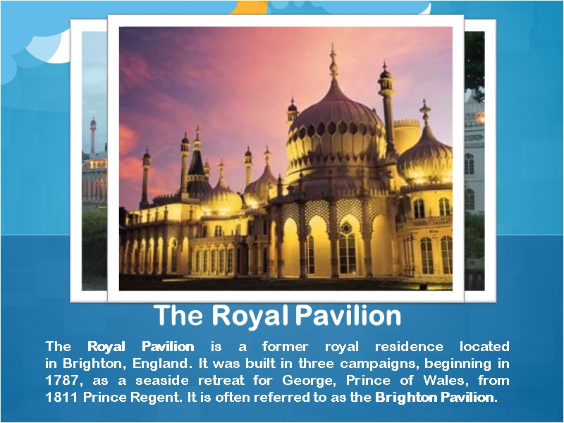 The Royal Pavilion is a former royal residence located in Brighton, England. It was